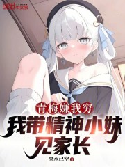 青梅嫌我穷，我带精神小妹见家长
