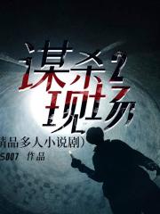 謀殺現(xiàn)場(chǎng)2丨精品多人小說(shuō)劇